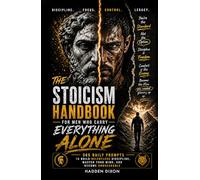 The Stoicism Handbook for Men Who Carry Everything Alone: 365 Daily Prompts to Build Relentless Discipline, Master Your Mind, and Become Unbreakable