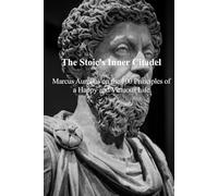 The Stoic's Inner Citadel: Marcus Aurelius on the 100 Principles of a Happy and Virtuous Life: 2 (100 Quotes Series - The Stoic Masters Trilogy - Ancient Wisdom for Modern Resilience)