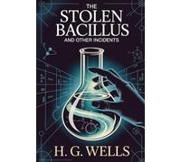 The Stolen Bacillus and Other Incidents: Annotated