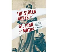 The Stolen Bones of St. John of Matha: Forgery, Theft, and Sainthood in the Seventeenth Century (Iberian Encounter and Exchange, 475-1755)