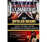 The Stolen Brand Autobiography of the Original Gladiator-Tuff Guy, Tuff Luck, Tuff Town -American Gladiators: The Stolen Brand