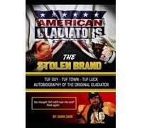 The Stolen Brand Autobiography of the Original Gladiator-Tuff Guy, Tuff Luck, Tuff Town -American Gladiators: The Stolen Brand