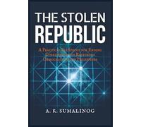 The Stolen Republic: A Practical Blueprint for Ending Corruption and Restoring Democracy in the Philippines