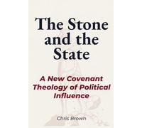 The Stone and the State: A New Covenant Theology of Political Influence (Christ Centered Theology)