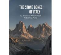 The Stone Bones Of Italy: The Dolomites' Ancient Heart And Vertical Peaks