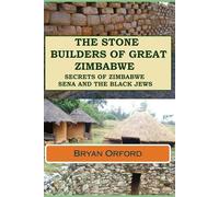 The Stone Builders of Great Zimbabwe: Secrets of Zimbabwe, Sena and the Black Jews