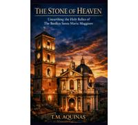 The Stone of Heaven: Unearthing the Holy Relics of The Basilica Santa Maria Maggiore (Pilgrimage to the Sacred: Italy's Holy Shrines)