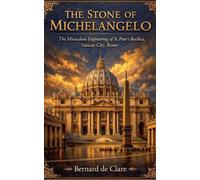 The Stone of Michelangelo: The Miraculous Engineering of St. Peter's Basilica, Vatican City, Rome: 1 (Italy's Sacred Architecture)