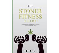 The Stoner Fitness Guide: Transform Your Body & Mind As a STONER