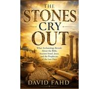 The Stones Cry Out: What Archaeology Reveals About the Bible, Ancient Israel, Jesus, and the Prophecies of the Last Days
