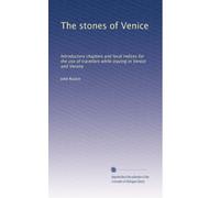 The stones of Venice: Introductory chapters and local indices for the use of travellers while staying in Venice and Verona: Volume 2