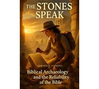 THE STONES SPEAK: Biblical Archaeology and the Reliability of the Bible