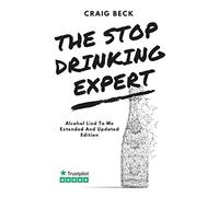 The Stop Drinking Expert: Alcohol Lied to Me Updated And Extended Edition