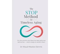 The STOP Method for Timeless Aging: For the woman who fears her best years are behind her - and is ready to reclaim them