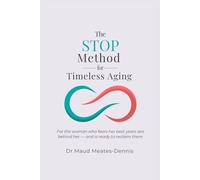 The STOP Method for Timeless Aging: For the woman who fears her best years are behind her - and is ready to reclaim them