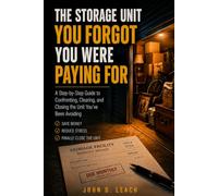 The Storage Unit You Forgot You Were Paying For: A Step-by-Step Guide To Confronting, Clearing, and Closing the Unit You've Been Avoiding