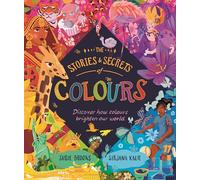 The Stories and Secrets of Colours: Discover how colours brighten our world