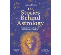 The Stories Behind Astrology: Discover the mythology of the zodiac & stars