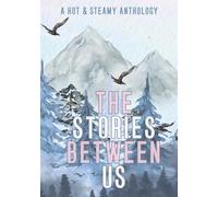 The Stories Between Us: (A Hot & Steamy Charity Anthology)