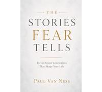 The Stories Fear Tells: Eleven Quiet Convictions That Shape Your Life