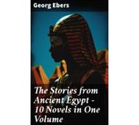 The Stories From Ancient Egypt - 10 Novels In One Volume (ebook)
