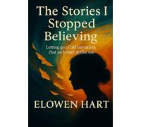 The Stories I Stopped Believing: Letting go of old narratives that no longer define me (The Voice in Your Head Is Not You)