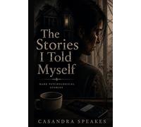 The Stories I Told Myself: A Collection of Short Psychological Fiction