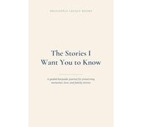 The Stories I Want You to Know: A guided keepsake journal for preserving memories, love, and family stories