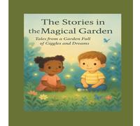 The Stories In The Magical Garden: Tales from a Garden Full of Giggles and Dreams