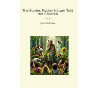 The Stories Mother Nature Told Her Children (Classic Books)