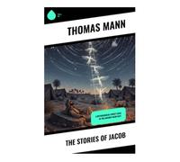 The Stories of Jacob: A Modernist Genesis Epic of Patriarchs, Myth, Memory, and Ancient Canaan