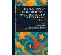 The Stories Polly Pepper Told to the Five Little Peppers in the Little Brown House