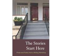 The Stories Start Here: Prose and Poetry from a Writing Workshop