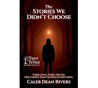 The Stories We Didn't Choose: Three Lives. Three Truths. One Choice That Changes Everything.: 7 (Twist & Tether: Shadows Never Lie)