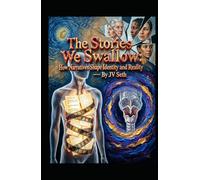 The Stories We Swallow: How Narratives Shape Identity and Reality (Hard Life Problems Worth Solving)