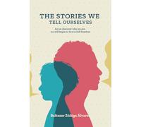 The Stories We Tell Ourselves: As we discover who we are, we will begin to live in full freedom