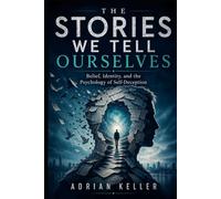 THE STORIES WE TELL OURSELVES: Belief, Identity, and the Psychology of Self-Deception