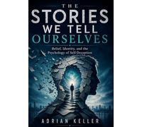 THE STORIES WE TELL OURSELVES: Belief, Identity, and the Psychology of Self-Deception