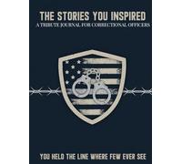 The Stories You Inspired: A Tribute Journal for Correctional Officers - A Memory Book for Retirement, Farewell, or Memorial Tribute: You Held the Line Where Few Ever See