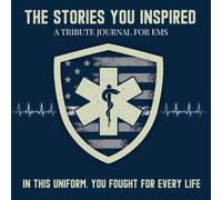 The Stories You Inspired: A Tribute Journal for EMTs and Paramedics - A Memory Book for Retirement, Farewell, or Memorial Tribute: In This Uniform, You Fought for Every Life