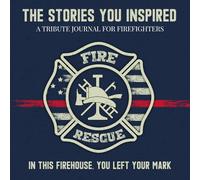 The Stories You Inspired: A Tribute Journal for Firefighters - A Memory Book for Retirement, Farewell, or Memorial Keepsake: In This Firehouse, You Left Your Mark