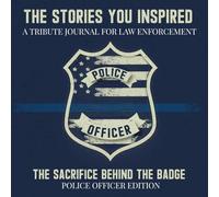 The Stories You Inspired: A Tribute Journal for Police Officers - A Memory Book for Retirement, Farewell, or Memorial Tribute: The Sacrifice Behind the Badge