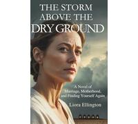 The Storm Above The Dry Ground: A Novel of Marriage, Motherhood & Finding Yourself Again