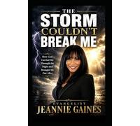 THE STORM COULDN'T BREAK ME: HOW GOD CARRIED ME THROUGH THE NIGHT AND BROUGHT ME OUT ALIVE