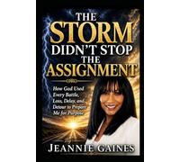 The Storm Didn't Stop The Assignment: How God Used Every Battle, Loss Delay, And Detour To Prepare Me For Purpose