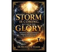 The Storm Is Coming, but So Is the Glory: Kenneth E. Hagin's - Warnings of Judgment and His Vision of the Final Outpouring