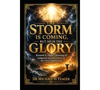 The Storm Is Coming, but So Is the Glory: Kenneth E. Hagin's - Warnings of Judgment and His Vision of the Final Outpouring