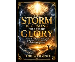 The Storm Is Coming, but So Is the Glory: Kenneth E. Hagin's - Warnings of Judgment and His Vision of the Final Outpouring