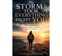 The Storm Took Everything Except You: A Guide for Anyone Who Lost the Job, the Business, or the Money - and Is Still Standing