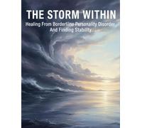 The Storm Within: Healing From Borderline Personality Disorder And Finding Stability